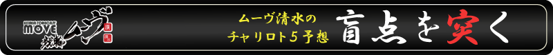ムーヴ清水のチャリロト５予想　盲点を突く