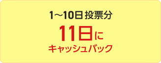 1～10日投票分 11日にキャッシュバック