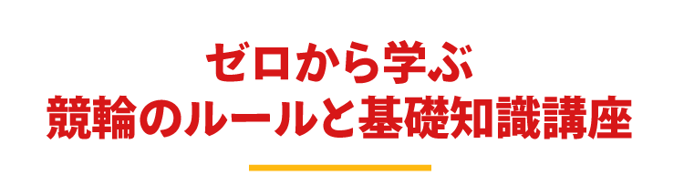 競輪基礎知識講座！