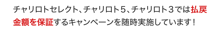 チャリロトセレクト、チャリロト5、チャリロト3では払戻金額を保証するキャンペーンを随時実施しています！