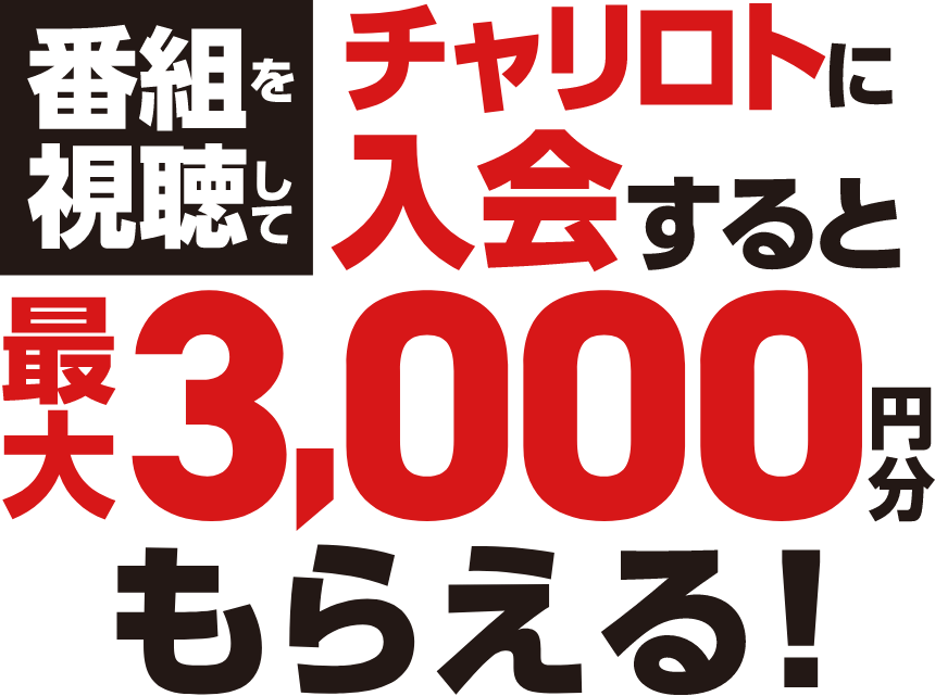 番組を視聴してチャリロトに入会すると最大3,000円分もらえる！