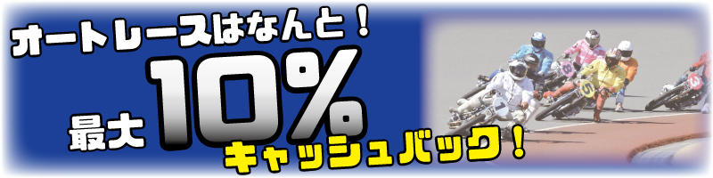 オートレースはなんと最大10%キャッシュバック!